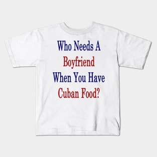 Who Needs A Boyfriend When You Have Cuban Food? Kids T-Shirt